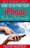 How To Repair Your iPhone - Quickly and Professionally! (Fix It Yourself, #2) (eBook, ePUB)