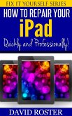 How To Repair Your iPad - Quickly and Professionally! (Fix It Yourself, #5) (eBook, ePUB)