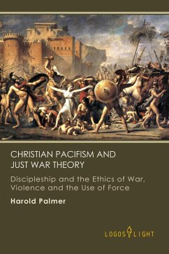 Christian Pacifism and Just War Theory: Discipleship and the Ethics of War, Violence and the Use of Force (Religious Studies, #2) (eBook, ePUB) - Palmer, Harold