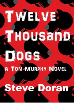 Twelve Thousand Dogs (A Tom Murphy Novel) (eBook, ePUB) - Doran, Steve