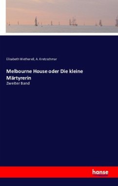 Melbourne House oder Die kleine Märtyrerin - Wetherell, Elisabeth;Kretzschmar, A.