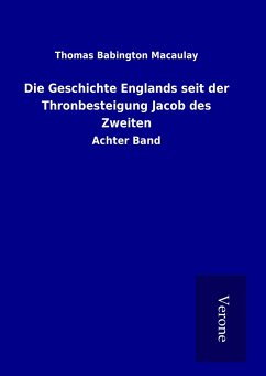 Die Geschichte Englands seit der Thronbesteigung Jacob des Zweiten - Macaulay, Thomas Babington