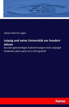 Leipzig und seine Universität vor hundert Jahren - Jugler, Johann Heinrich