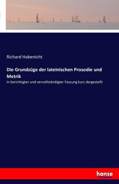 Die Grundzüge der lateinischen Prosodie und Metrik - Habenicht, Richard