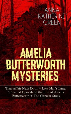 Cover AMELIA BUTTERWORTH MYSTERIES: That Affair Next Door + Lost Man's Lane: A Second Episode in the Life of Amelia Butterworth + The Circular Study (eBook, ePUB)