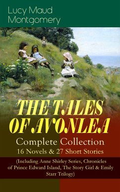 THE TALES OF AVONLEA - Complete Collection: 16 Novels & 27 Short Stories (eBook, ePUB) - Montgomery, Lucy Maud