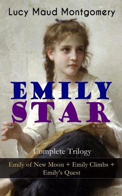 EMILY STAR - Complete Trilogy: Emily of New Moon + Emily Climbs + Emily's Quest (eBook, ePUB) - Montgomery, Lucy Maud