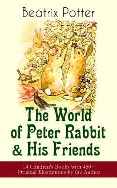 The World of Peter Rabbit & His Friends: 14 Children's Books with 450+ Original Illustrations by the Author (eBook, ePUB) - Potter, Beatrix