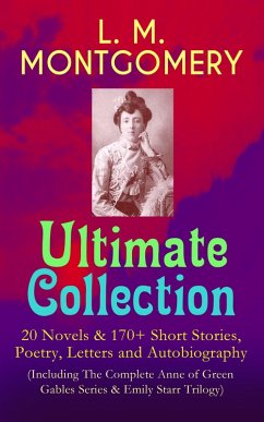 L. M. MONTGOMERY - Ultimate Collection: 20 Novels & 170+ Short Stories, Poetry, Letters and Autobiography (Including The Complete Anne of Green Gables Series & Emily Starr Trilogy) (eBook, ePUB) - Montgomery, Lucy Maud