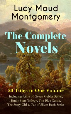 The Complete Novels of Lucy Maud Montgomery - 20 Titles in One Volume: Including Anne of Green Gables Series, Emily Starr Trilogy, The Blue Castle, The Story Girl & Pat of Silver Bush Series (eBook, ePUB) - Montgomery, Lucy Maud