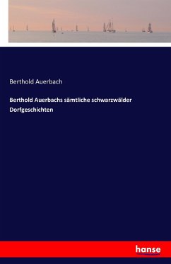 Berthold Auerbachs sämtliche schwarzwälder Dorfgeschichten - Auerbach, Berthold