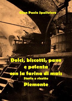 Dolci, biscotti, pane e polenta con la farina di mais - Piemonte (fixed-layout eBook, ePUB) - Paolo Spaliviero, Gian