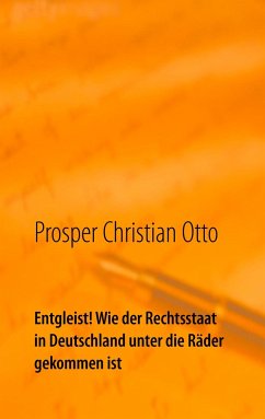 Entgleist! Wie der Rechtsstaat in Deutschland unter die Räder gekommen ist - Otto, Prosper Christian