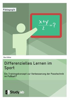 Differenzielles Lernen im Sport. Ein Trainingskonzept zur Verbesserung der Passtechnik im Fußball? - Köhler, Max