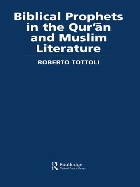 Biblical Prophets in the Qur'an and Muslim Literature (eBook, PDF) Biblical Prophets in the Qur'an and Muslim Literature (eBook, PDF)