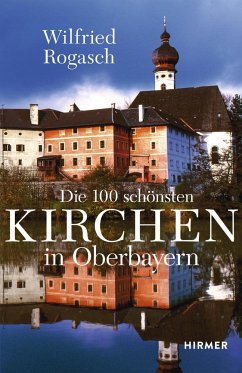 Die 100 schönsten Kirchen in Oberbayern - Rogasch, Wilfried