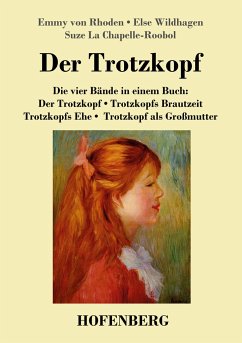 Der Trotzkopf / Trotzkopfs Brautzeit / Trotzkopfs Ehe / Trotzkopf als Großmutter - Rhoden, Emmy von;Wildhagen, Else;Suze La Chapelle-Roobol
