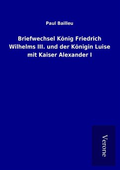 Briefwechsel König Friedrich Wilhelms III. und der Königin Luise mit Kaiser Alexander I - Bailleu, Paul