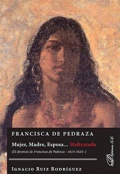 Cover Francisca de Pedraza : mujer, madre, esposa-- maltratada : el divorcio de Francisca de Pedraza, 1614-1624