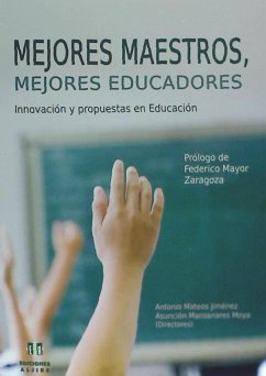 Mejores maestros, mejores educadores : innovación y propuestas en educación - Manzanares Moya, María Asunción; Mateos Jiménez, Antonio