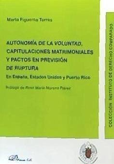 Autonomía de la voluntad, capitulaciones matrimoniales y pactos en previsión de ruptura : en España, Estados Unidos y Puerto Rico - Figueroa Torres, Marta