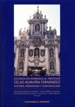 Estudios en homenaje al profesor Celso Almuiña Fernández : historia, periodismo y comunicación - Martín De La Guardia, Ricardo M.; González Martínez, Rosa María . . . [et al.