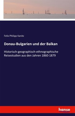 Donau-Bulgarien und der Balkan - Kanitz, Felix Philipp