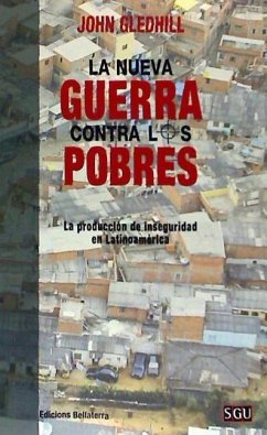 La nueva guerra contra los pobres : la producción de inseguridad en Latinoamérica - Gledhill, John