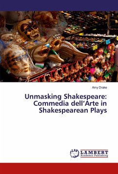 Unmasking Shakespeare: Commedia dell¿Arte in Shakespearean Plays - Drake, Amy