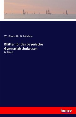 Blätter für das bayerische Gymnasialschulwesen - Bauer, W.;Friedlein, G.