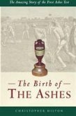 The Birth of the Ashes. The Amazing Story of the First Ashes Test