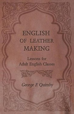 English of Leather Making - Lessons for Adult English Classes - Quimby, George F.