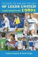 The Good, the Bad and the Ugly of Leeds United! - Haigh, Heidi