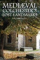 Mediaeval Colchester's Lost Landmarks - Ashdown-Hill, John