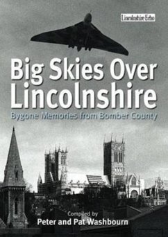 Big Skies Over Lincolnshire: Bygone Memories from Bomber County - Washbourne, Peter; Washbourne, Pat