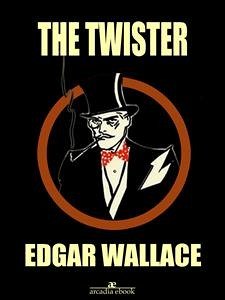 The Twister (eBook, ePUB) - Wallace, Edgar; Wallace, Edgar; Wallace, Edgar; Wallace, Edgar