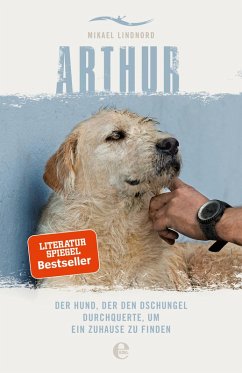 Arthur. Der Hund, der den Dschungel durchquerte, um ein Zuhause zu finden (eBook, ePUB) - Lindnord, Mikael