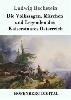 Die Volkssagen, Märchen und Legenden des Kaiserstaates Österreich (eBook, ePUB) - Ludwig Bechstein