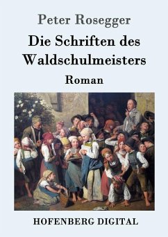 Die Schriften des Waldschulmeisters (eBook, ePUB) - Peter Rosegger