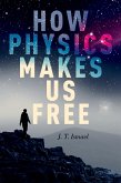 How Physics Makes Us Free (eBook, ePUB)