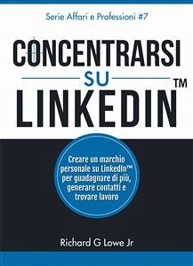 Concentrarsi Su Linkedin (eBook, ePUB) - G Lowe Jr, Richard