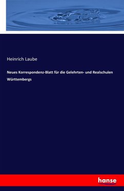 Neues Korrespondenz-Blatt für die Gelehrten- und Realschulen Württembergs - Laube, Heinrich