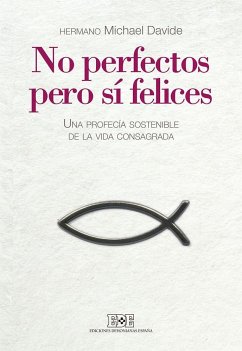 No perfectos, pero sí felices : por una profecía sostenible de la vida consagrada