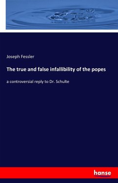 The true and false infallibility of the popes - Fessler, Joseph