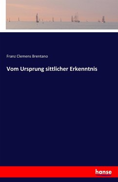Vom Ursprung sittlicher Erkenntnis - Brentano, Franz Clemens