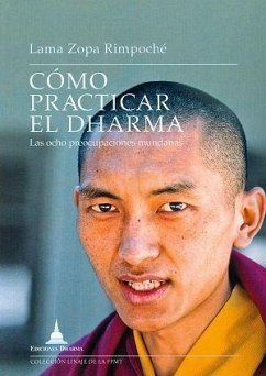Cómo prácticar el dharma : las ocho preocupaciones mundanas - Thubten Zopa, Rinpoche