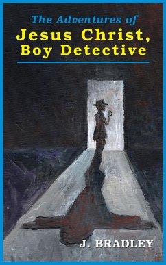 The Adventures of Jesus Christ, Boy Detective (eBook, ePUB) - Bradley, J.