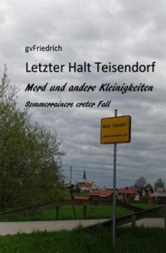 Letzter Halt Teisendorf Mord und andere Kleinigkeiten - Friedrich, G. V.