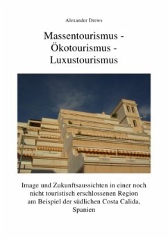 Massentourismus-Ökotourismus-Luxustourismus:Image und Zukunftsaussichten in einer touristisch nicht erschlossenen Region - Drews, Alexander