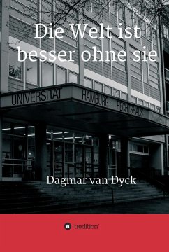 Die Welt ist besser ohne sie (eBook, ePUB) - Dyck, Dagmar van